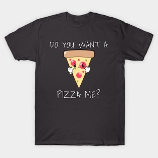 You Want A Pizza Me? T-Shirt